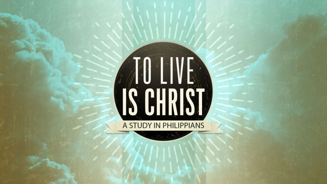 To Live Is Christ: A Study in Philippians