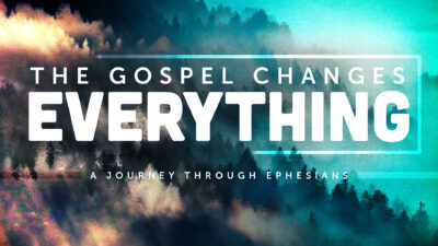 The Gospel Changes Everything