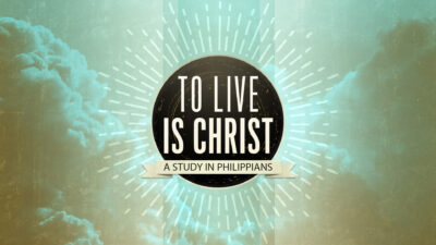 To Live Is Christ: A Study in Philippians
