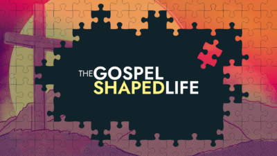 The Gospel Shaped Life